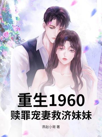 重生1960，赎罪宠妻救济妹妹重生1960，赎罪宠妻救济妹妹